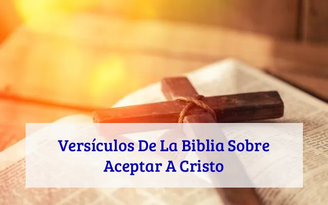 Versículos De La Biblia Sobre Aceptar A Cristo