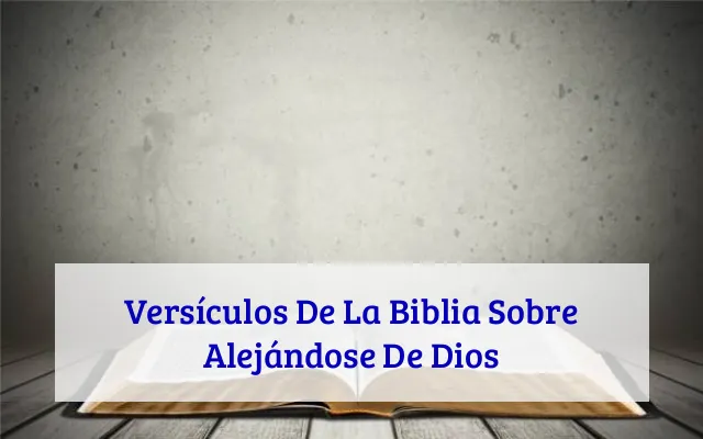 Versículos De La Biblia Sobre Alejándose De Dios