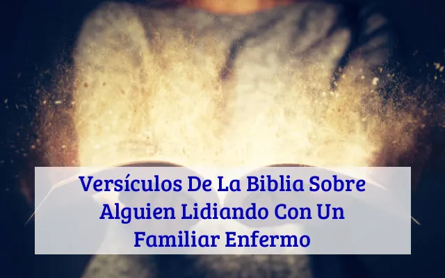 Versículos De La Biblia Sobre Alguien Lidiando Con Un Familiar Enfermo
