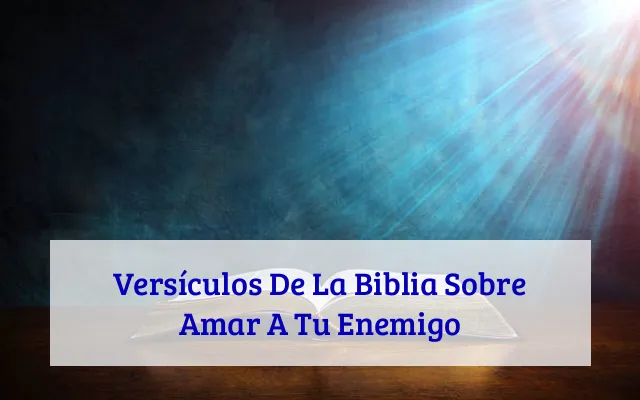Versículos De La Biblia Sobre Amar A Tu Enemigo
