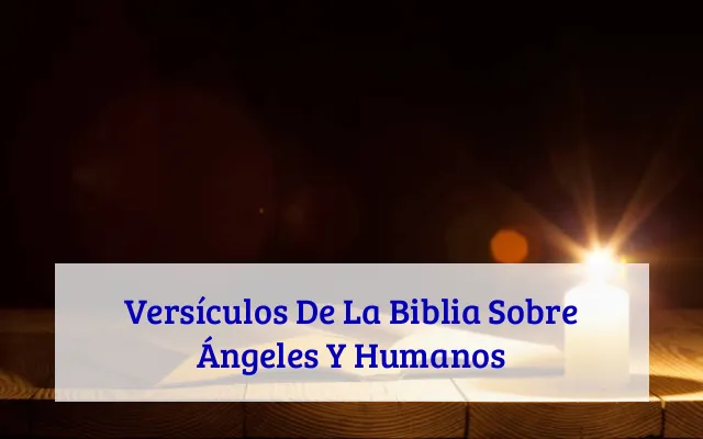 Versículos De La Biblia Sobre Ángeles Y Humanos
