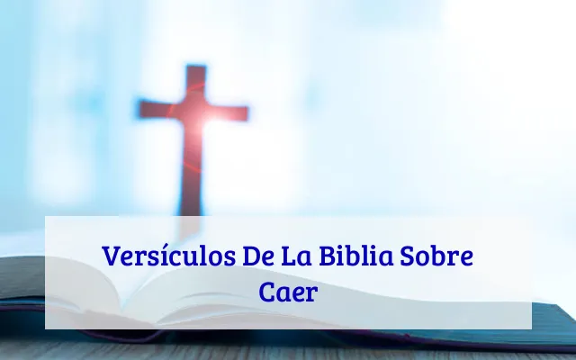 Versículos De La Biblia Sobre Caer