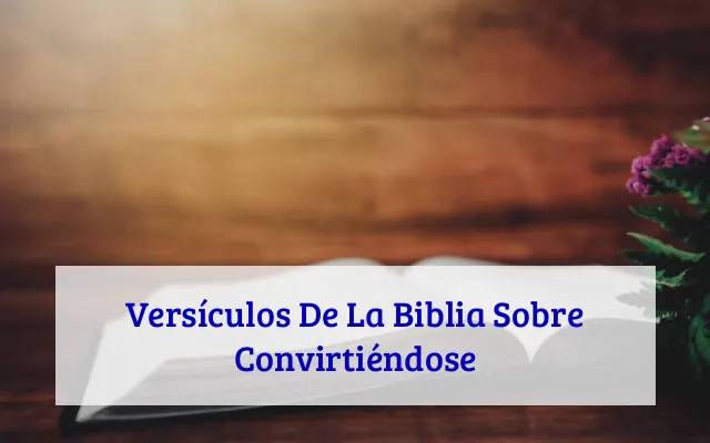 Versículos De La Biblia Sobre Convirtiéndose
