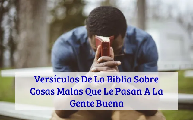 Versículos De La Biblia Sobre Cosas Malas Que Le Pasan A La Gente Buena