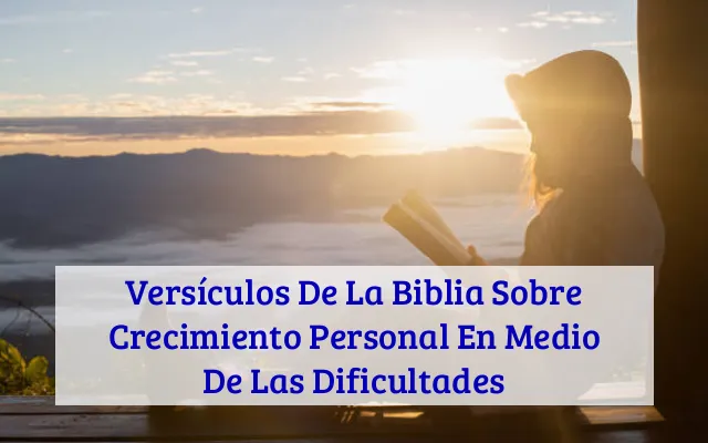 Versículos De La Biblia Sobre Crecimiento Personal En Medio De Las Dificultades
