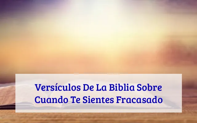 Versículos De La Biblia Sobre Cuando Te Sientes Fracasado