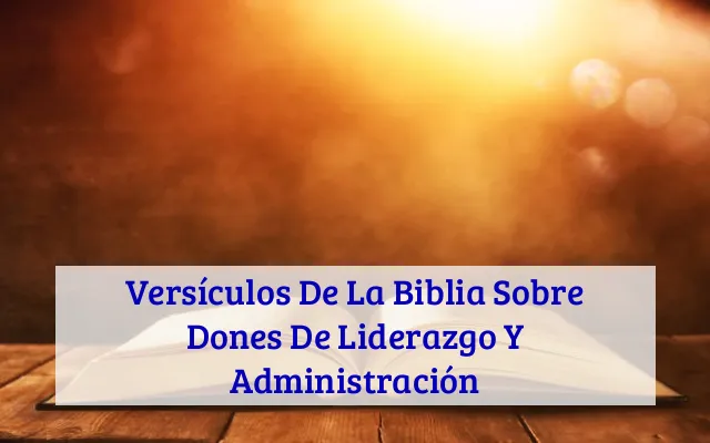 Versículos De La Biblia Sobre Dones De Liderazgo Y Administración