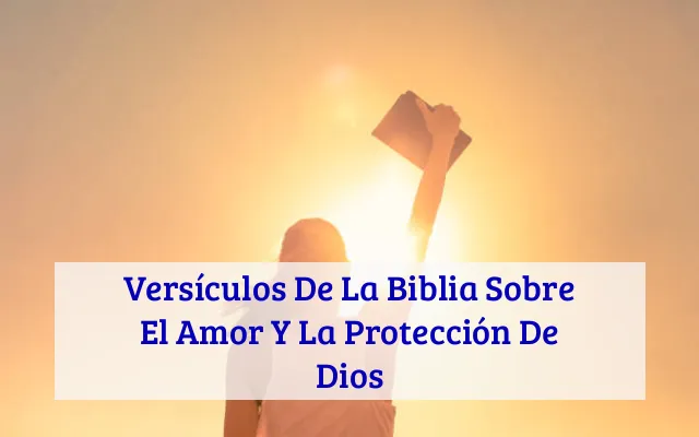 Versículos De La Biblia Sobre El Amor Y La Protección De Dios