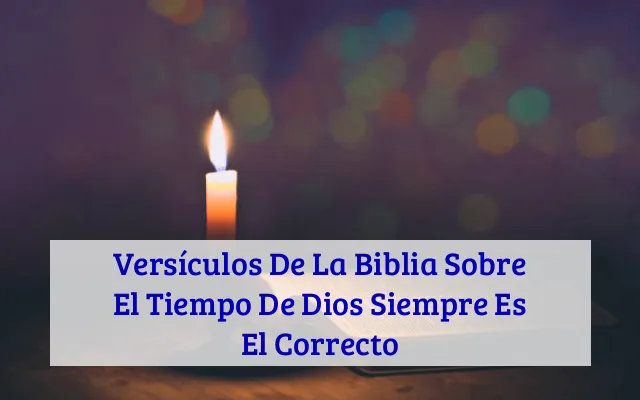 Versículos De La Biblia Sobre El Tiempo De Dios Siempre Es El Correcto