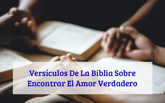 Versículos De La Biblia Sobre Encontrar El Amor Verdadero