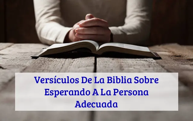 Versículos De La Biblia Sobre Esperando A La Persona Adecuada