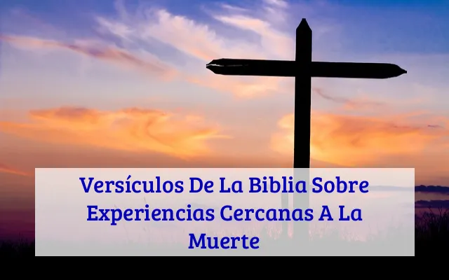 Versículos De La Biblia Sobre Experiencias Cercanas A La Muerte