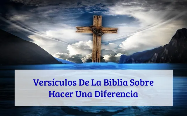 Versículos De La Biblia Sobre Hacer Una Diferencia