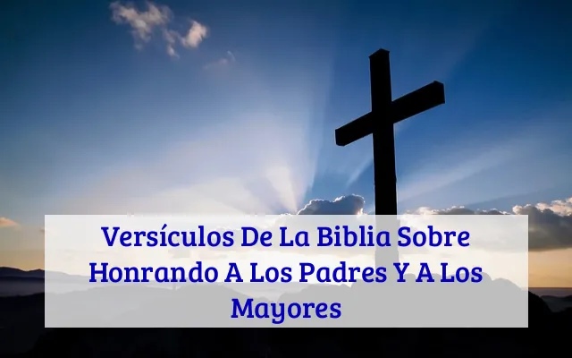 Versículos De La Biblia Sobre Honrando A Los Padres Y A Los Mayores