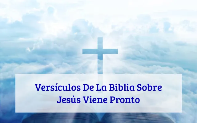 Versículos De La Biblia Sobre Jesús Viene Pronto