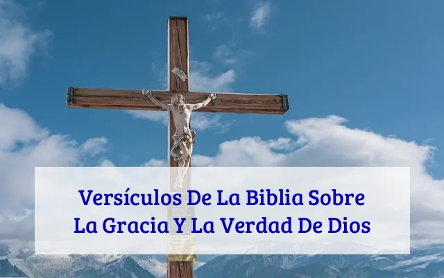 Versículos De La Biblia Sobre La Gracia Y La Verdad De Dios