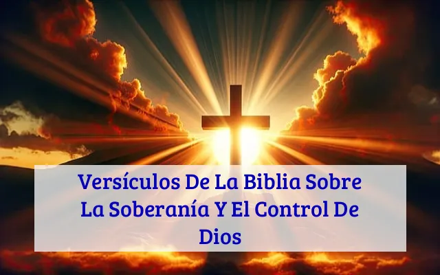 Versículos De La Biblia Sobre La Soberanía Y El Control De Dios