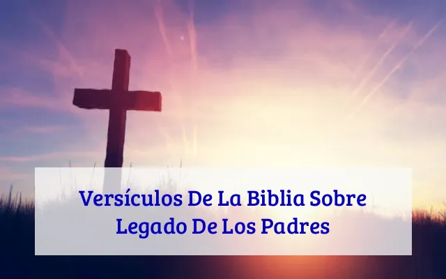 Versículos De La Biblia Sobre Legado De Los Padres