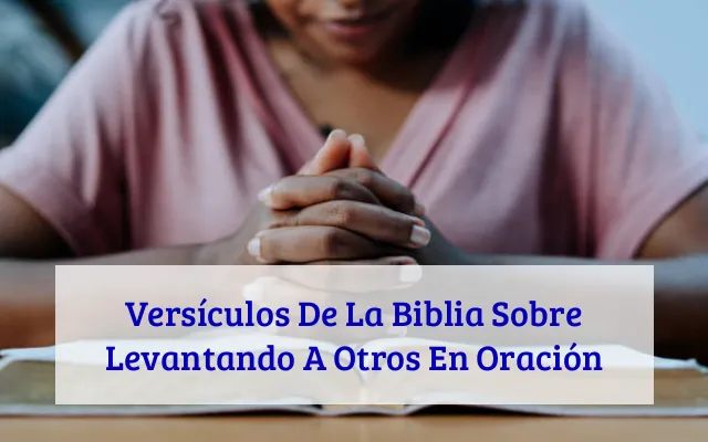 Versículos De La Biblia Sobre Levantando A Otros En Oración