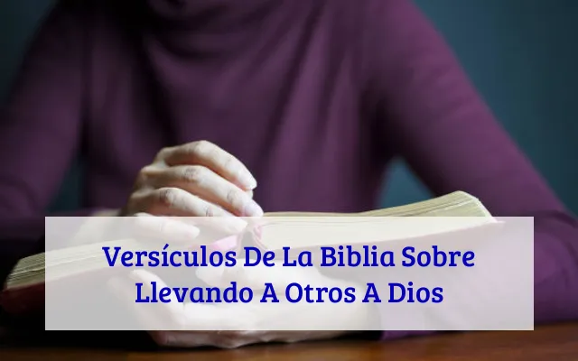 Versículos De La Biblia Sobre Llevando A Otros A Dios
