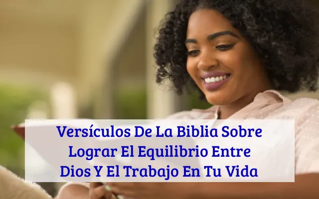 Versículos De La Biblia Sobre Lograr El Equilibrio Entre Dios Y El Trabajo En Tu Vida