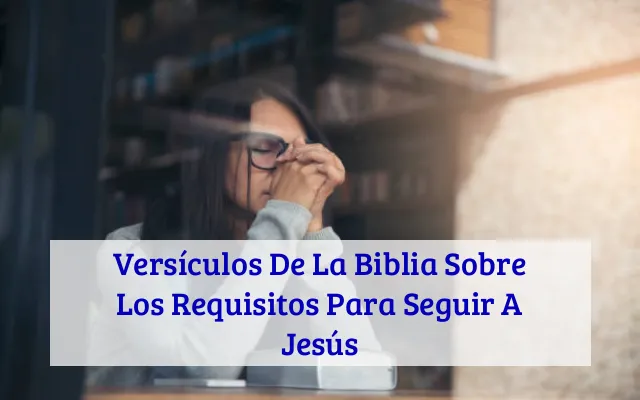 Versículos De La Biblia Sobre Los Requisitos Para Seguir A Jesús