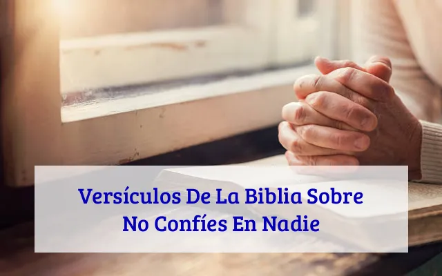 Versículos De La Biblia Sobre No Confíes En Nadie