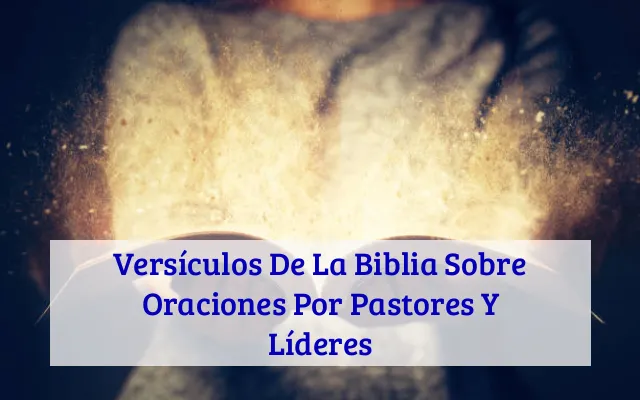 Versículos De La Biblia Sobre Oraciones Por Pastores Y Líderes