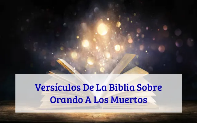 Versículos De La Biblia Sobre Orando A Los Muertos