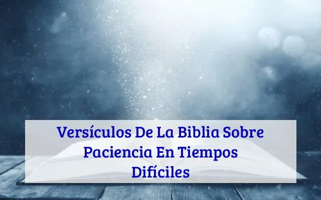 Versículos De La Biblia Sobre Paciencia En Tiempos Difíciles