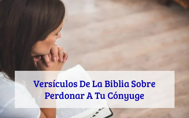 Versículos De La Biblia Sobre Perdonar A Tu Cónyuge