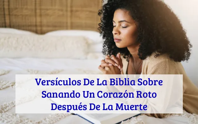 Versículos De La Biblia Sobre Sanando Un Corazón Roto Después De La Muerte