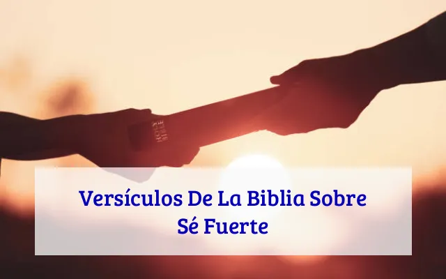 Versículos De La Biblia Sobre Sé Fuerte
