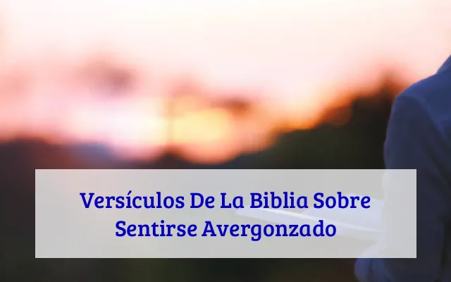 Versículos De La Biblia Sobre Sentirse Avergonzado