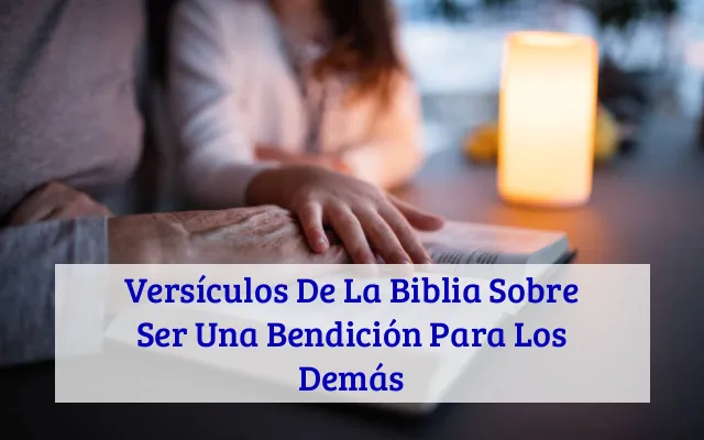 Versículos De La Biblia Sobre Ser Una Bendición Para Los Demás
