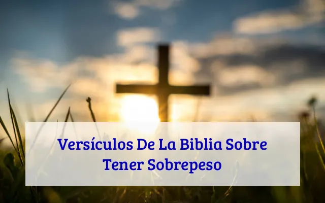 Versículos De La Biblia Sobre Tener Sobrepeso